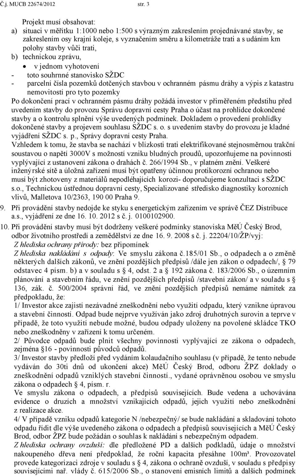 polohy stavby vůči trati, b) technickou zprávu, v jednom vyhotovení - toto souhrnné stanovisko SŽDC - parcelní čísla pozemků dotčených stavbou v ochranném pásmu dráhy a výpis z katastru nemovitostí