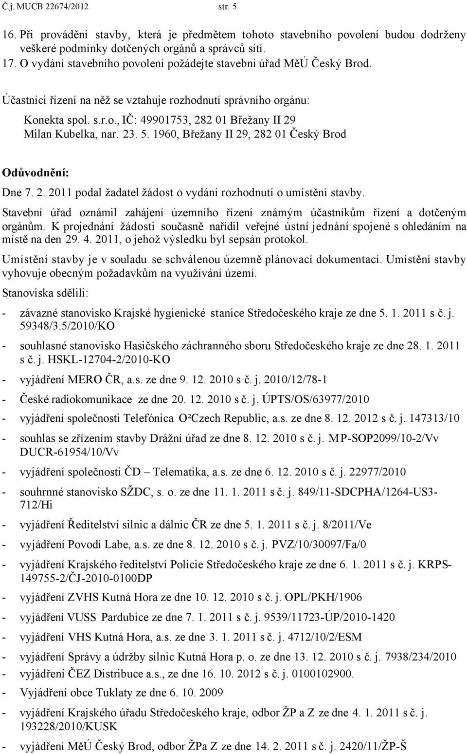 23. 5. 1960, Břežany II 29, 282 01 Český Brod Odůvodnění: Dne 7. 2. 2011 podal žadatel žádost o vydání rozhodnutí o umístění stavby.