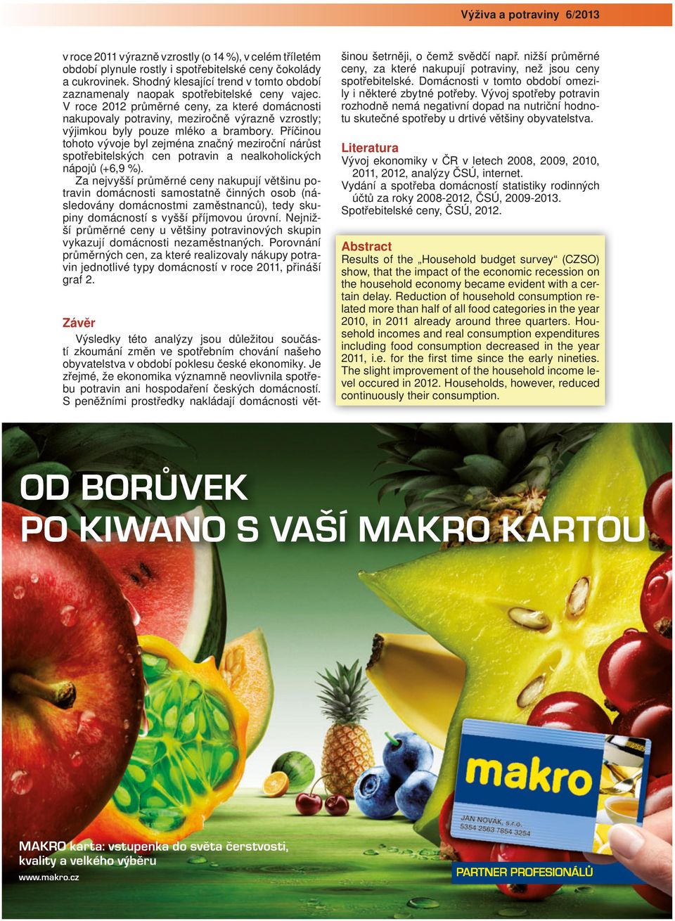 V roce 2012 průměrné ceny, za které domácnosti nakupovaly potraviny, meziročně výrazně vzrostly; výjimkou byly pouze mléko a brambory.