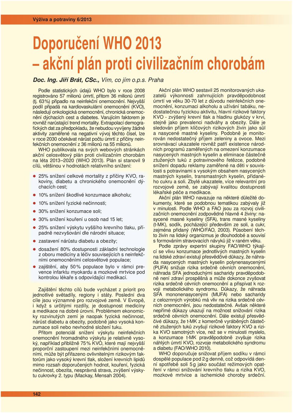 Nejvyšší podíl připadá na kardiovaskulární onemocnění (KVO), následují onkologická onemocnění, chronická onemocnění dýchacích cest a diabetes. Varujícím faktorem je rovněž narůstající trend mortality.