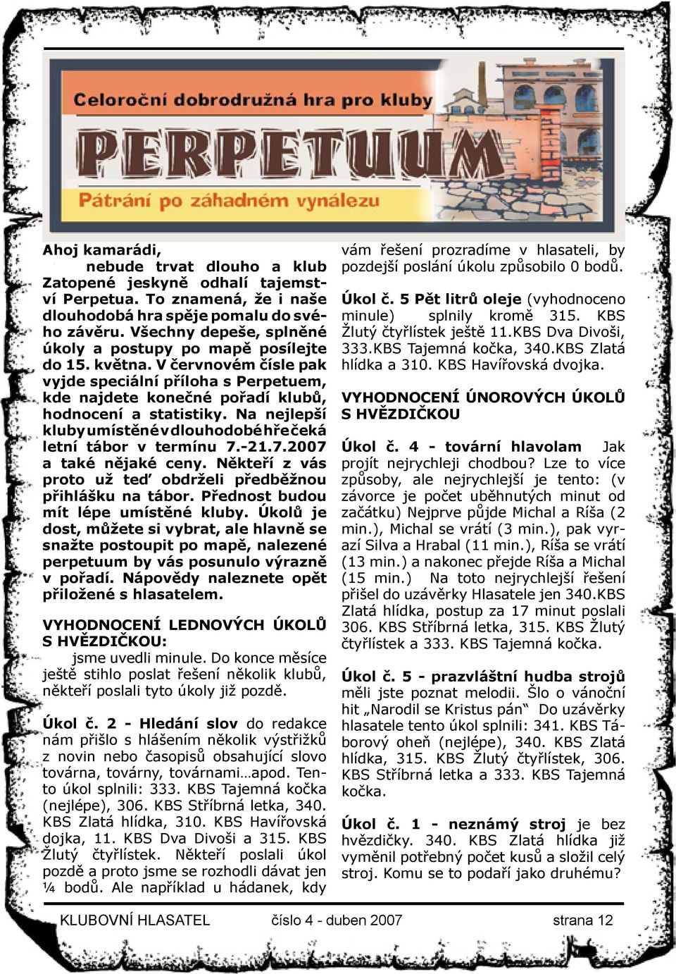 Na nejlepší kluby umístěné v dlouhodobé hře čeká letní tábor v termínu 7.-21.7.2007 a také nějaké ceny. Někteří z vás proto už teď obdrželi předběžnou přihlášku na tábor.