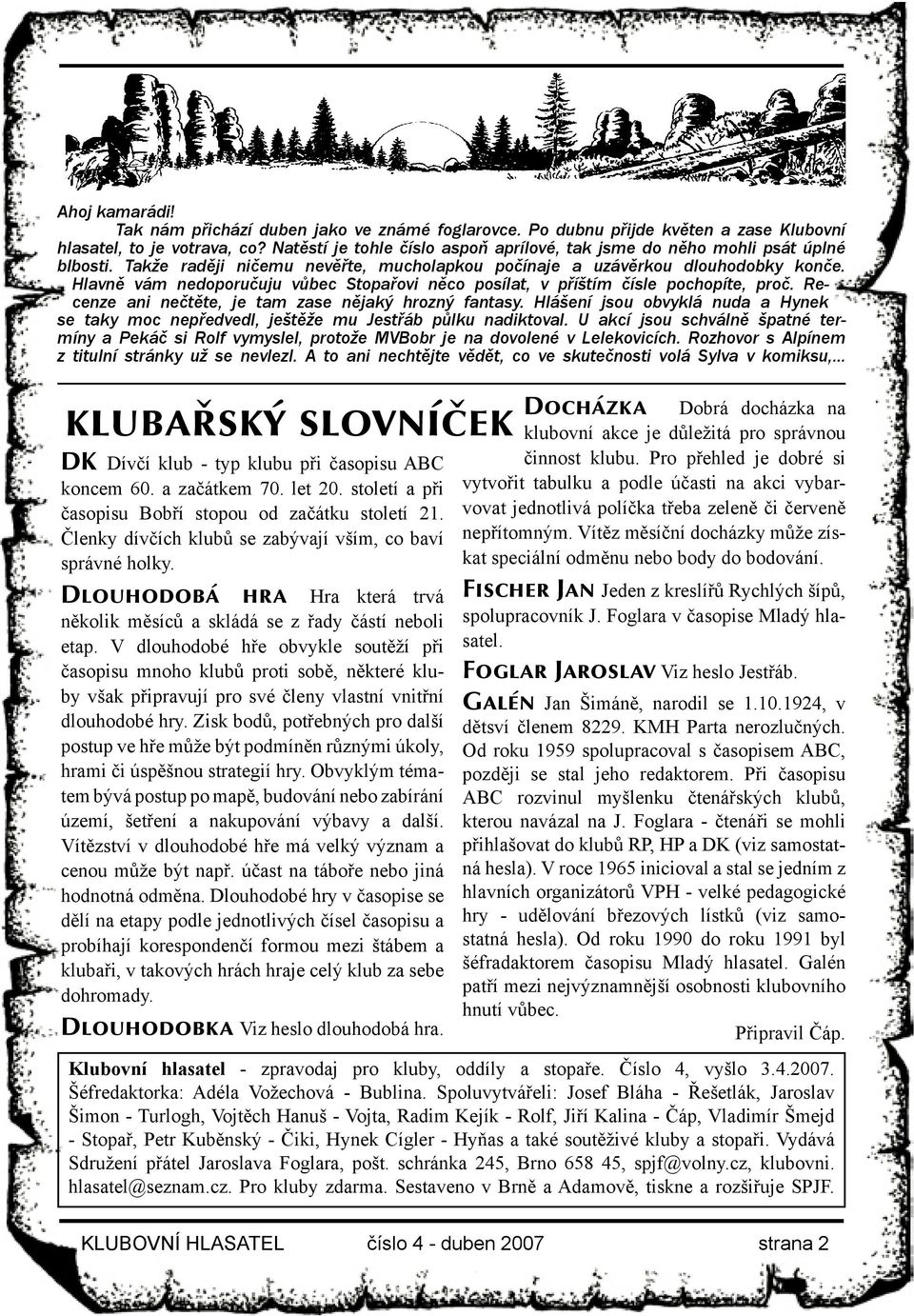 Hlavně vám nedoporučuju vůbec Stopařovi něco posílat, v příštím čísle pochopíte, proč. Recenze ani nečtěte, je tam zase nějaký hrozný fantasy.