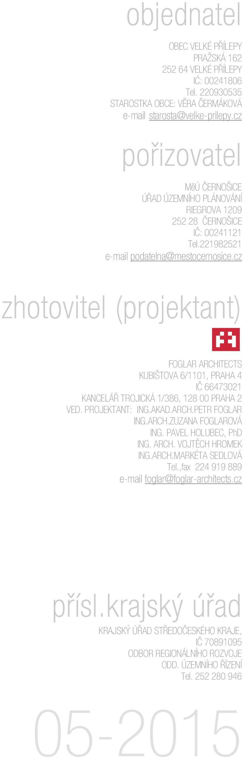 cz zhotovitel (projektant) FOGLAR ARCHITECTS KUBIŠTOVA 6/1101, PRAHA 4 IČ 66473021 KANCELÁŘ TROJICKÁ 1/386, 128 00 PRAHA 2 VED. PROJEKTANT: ING.AKAD.ARCH.PETR FOGLAR ING.ARCH.ZUZANA FOGLAROVÁ ING.