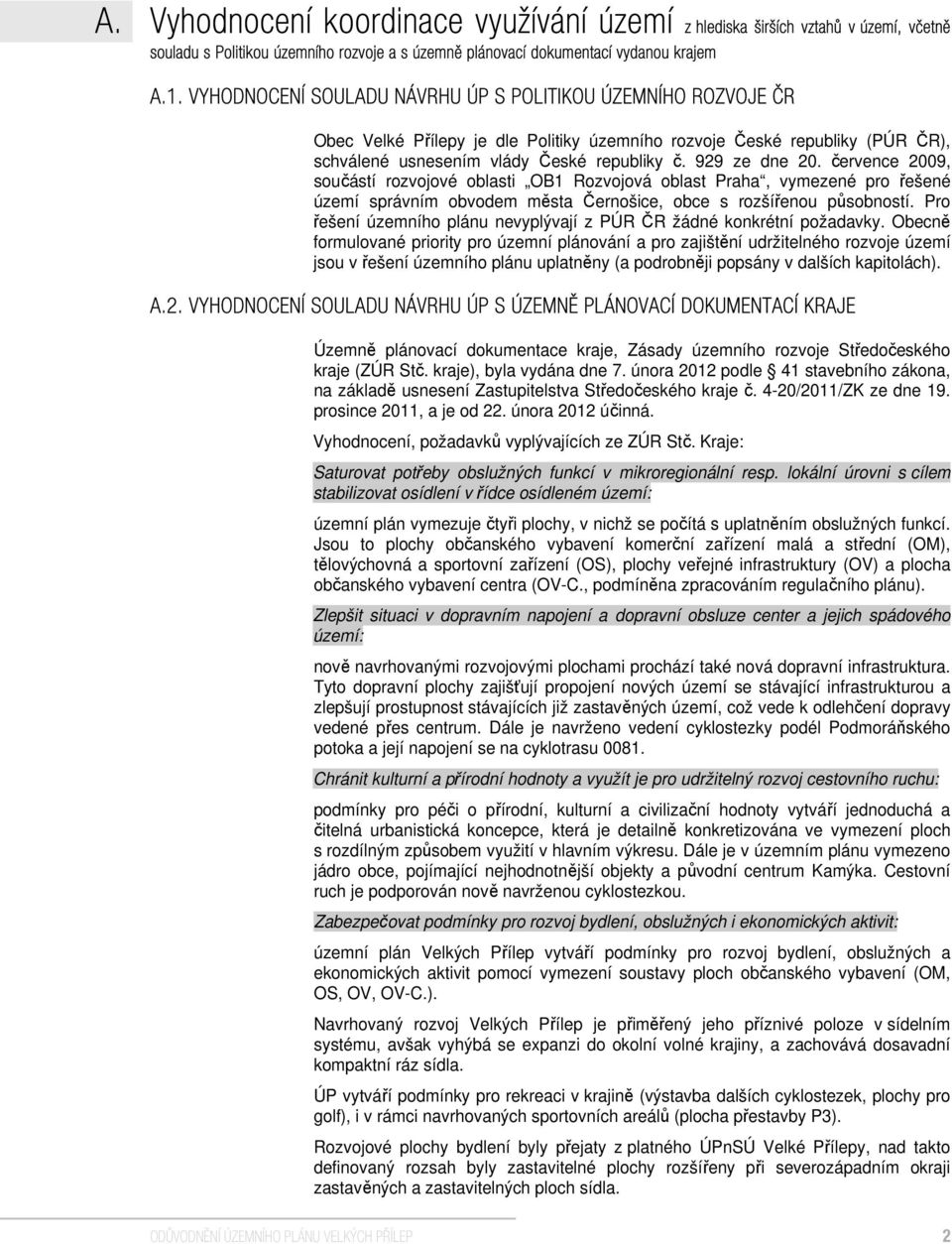 července 2009, součástí rozvojové oblasti OB1 Rozvojová oblast Praha, vymezené pro řešené území správním obvodem města Černošice, obce s rozšířenou působností.