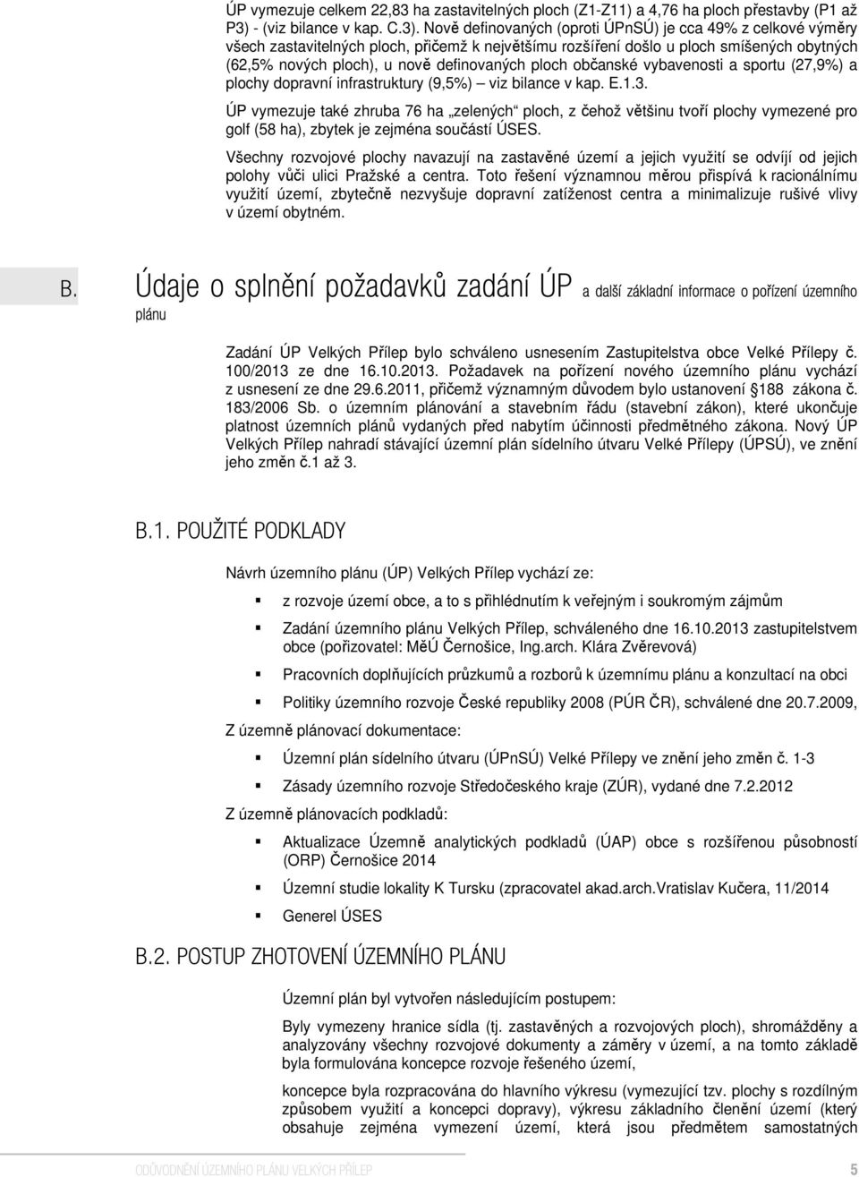 Nově definovaných (oproti ÚPnSÚ) je cca 49% z celkové výměry všech zastavitelných ploch, přičemž k největšímu rozšíření došlo u ploch smíšených obytných (62,5% nových ploch), u nově definovaných