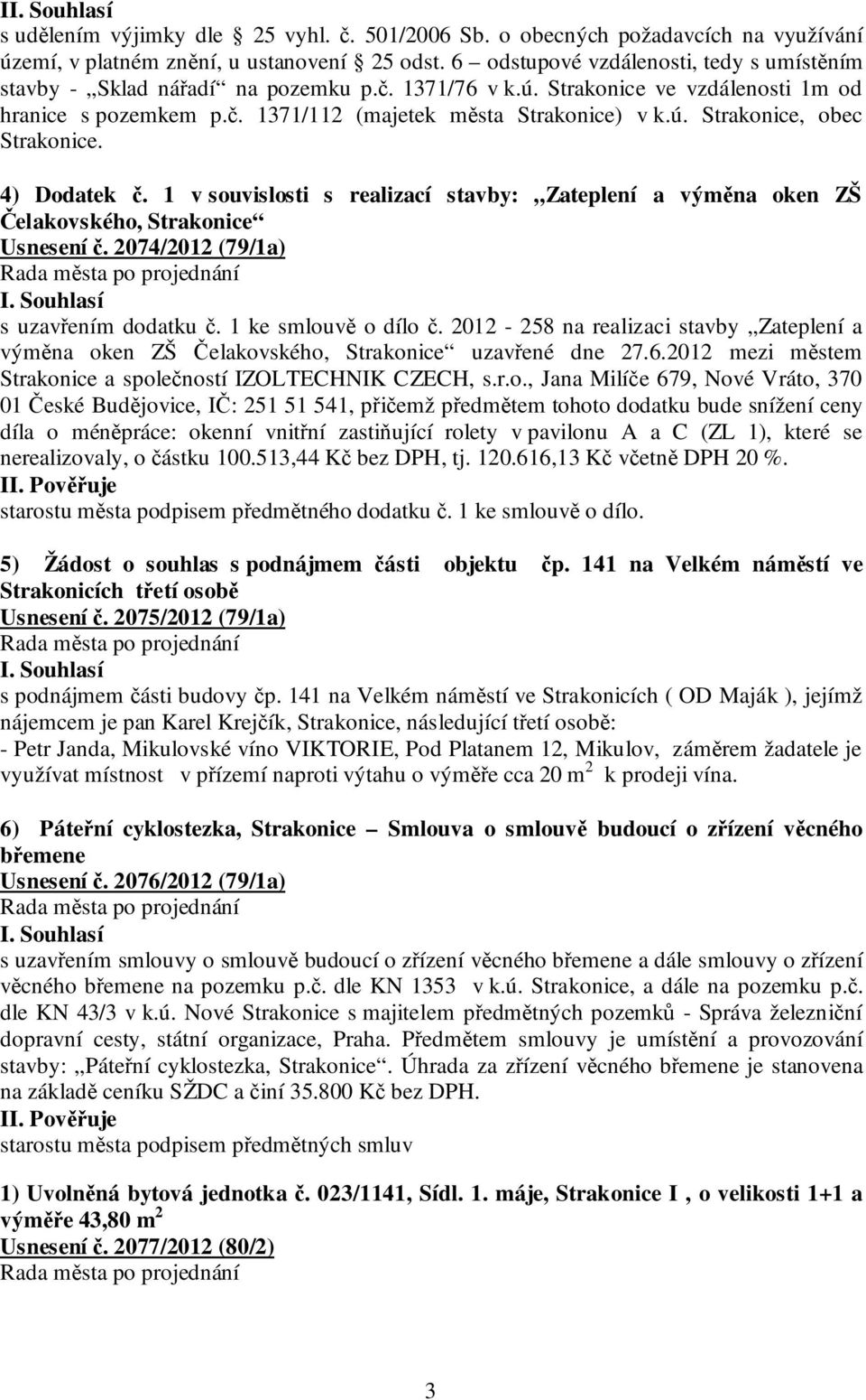 4) Dodatek č. 1 v souvislosti s realizací stavby: Zateplení a výměna oken ZŠ Čelakovského, Strakonice Usnesení č. 2074/2012 (79/1a) s uzavřením dodatku č. 1 ke smlouvě o dílo č.