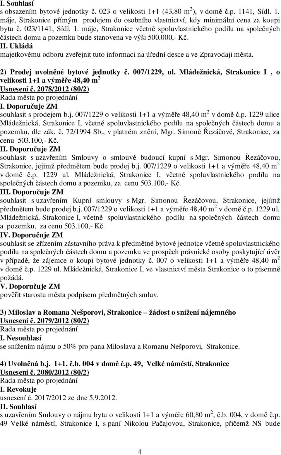 majetkovému odboru zveřejnit tuto informaci na úřední desce a ve Zpravodaji města. 2) Prodej uvolněné bytové jednotky č. 007/1229, ul.