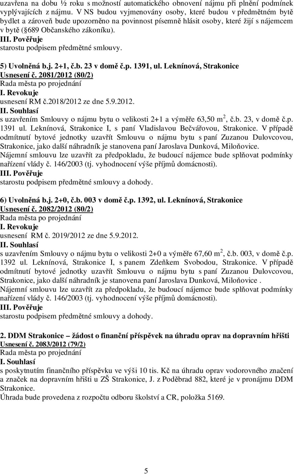 starostu podpisem předmětné smlouvy. 5) Uvolněná b.j. 2+1, č.b. 23 v domě č.p. 1391, ul. Leknínová, Strakonice Usnesení č. 2081/2012 