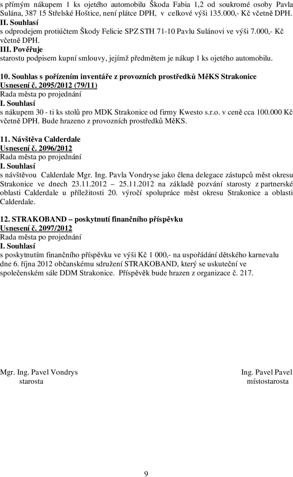 Souhlas s pořízením inventáře z provozních prostředků MěKS Strakonice Usnesení č. 2095/2012 (79/11) s nákupem 30 - ti ks stolů pro MDK Strakonice od firmy Kwesto s.r.o. v ceně cca 100.