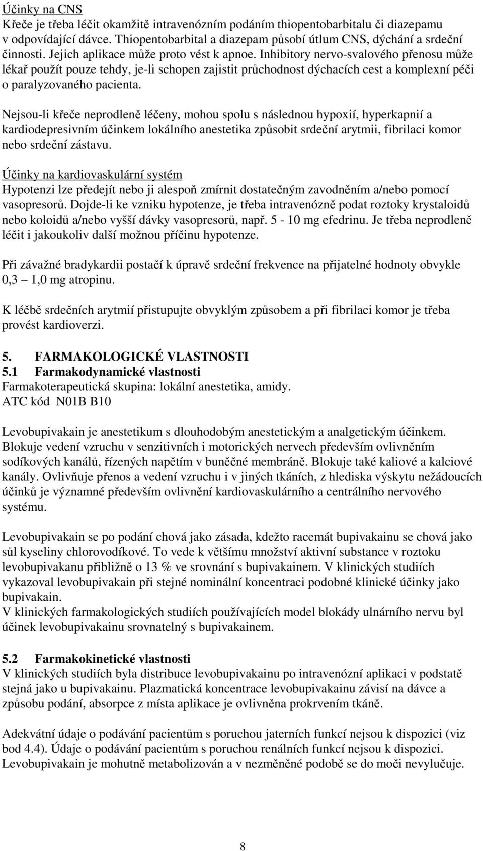 Nejsou-li křeče neprodleně léčeny, mohou spolu s následnou hypoxií, hyperkapnií a kardiodepresivním účinkem lokálního anestetika způsobit srdeční arytmii, fibrilaci komor nebo srdeční zástavu.