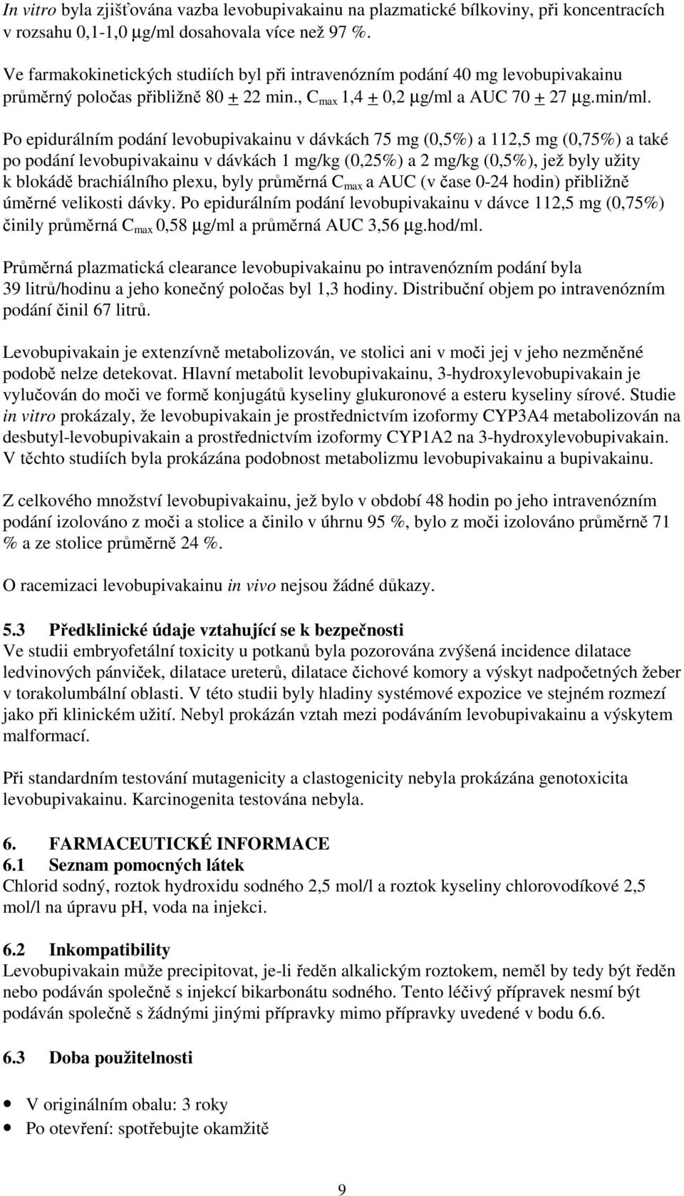 Po epidurálním podání levobupivakainu v dávkách 75 mg (0,5%) a 112,5 mg (0,75%) a také po podání levobupivakainu v dávkách 1 mg/kg (0,25%) a 2 mg/kg (0,5%), jež byly užity k blokádě brachiálního