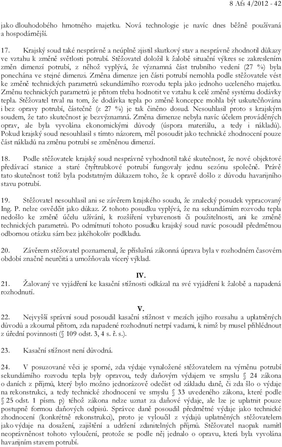 Stěžovatel doložil k žalobě situační výkres se zakreslením změn dimenzí potrubí, z něhož vyplývá, že významná část trubního vedení (27 %) byla ponechána ve stejné dimenzi.