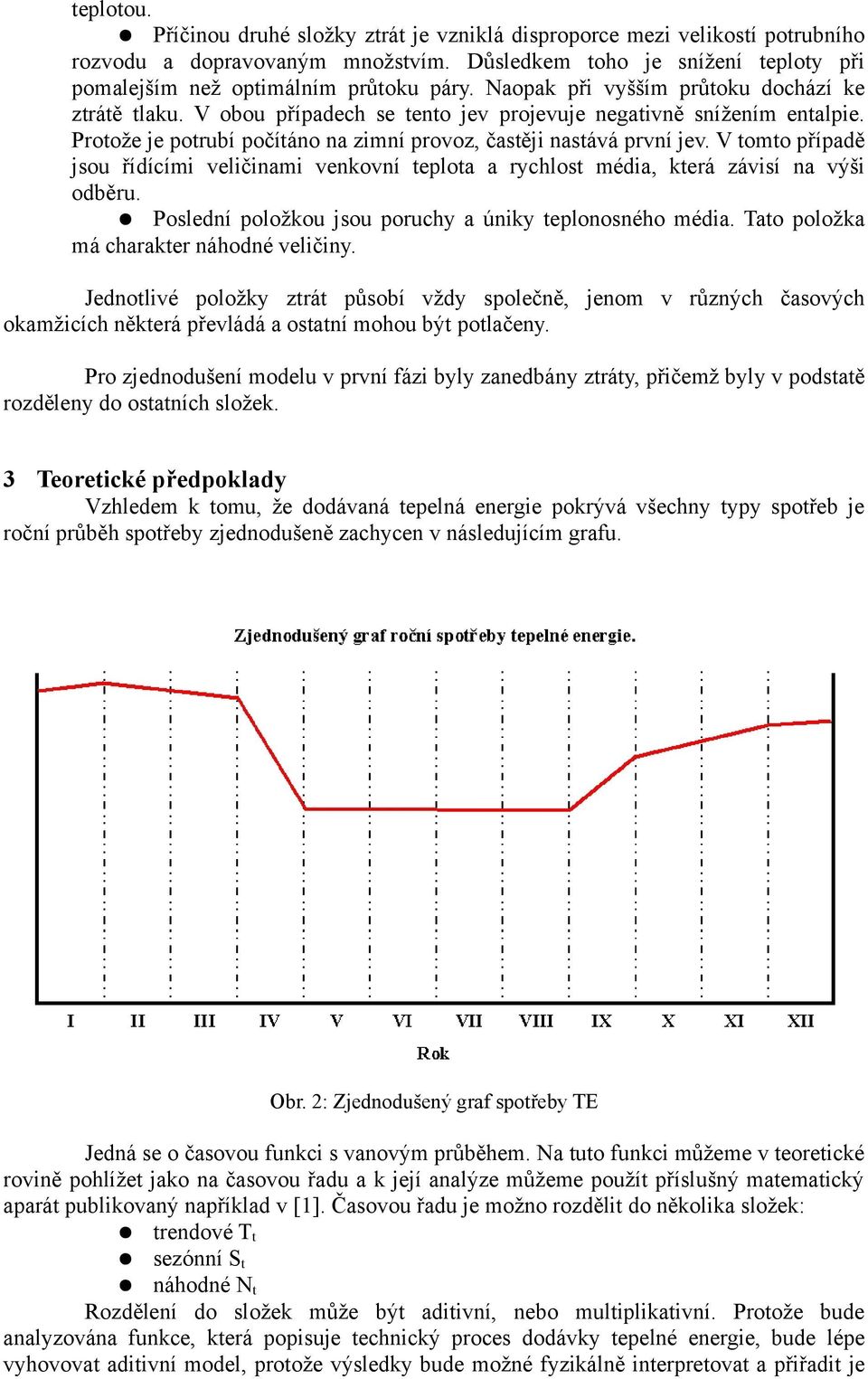 V tomto případě jsou řídícími veličinami venkovní teplota a rychlost média, která závisí na výši odběru. Poslední položkou jsou poruchy a úniky teplonosného média.