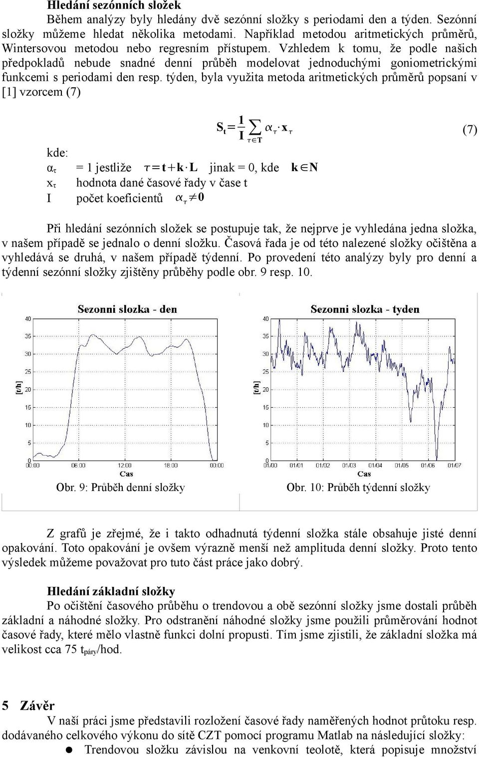 Vzhledem k tomu, že podle našich předpokladů nebude snadné denní průběh modelovat jednoduchými goniometrickými funkcemi s periodami den resp.