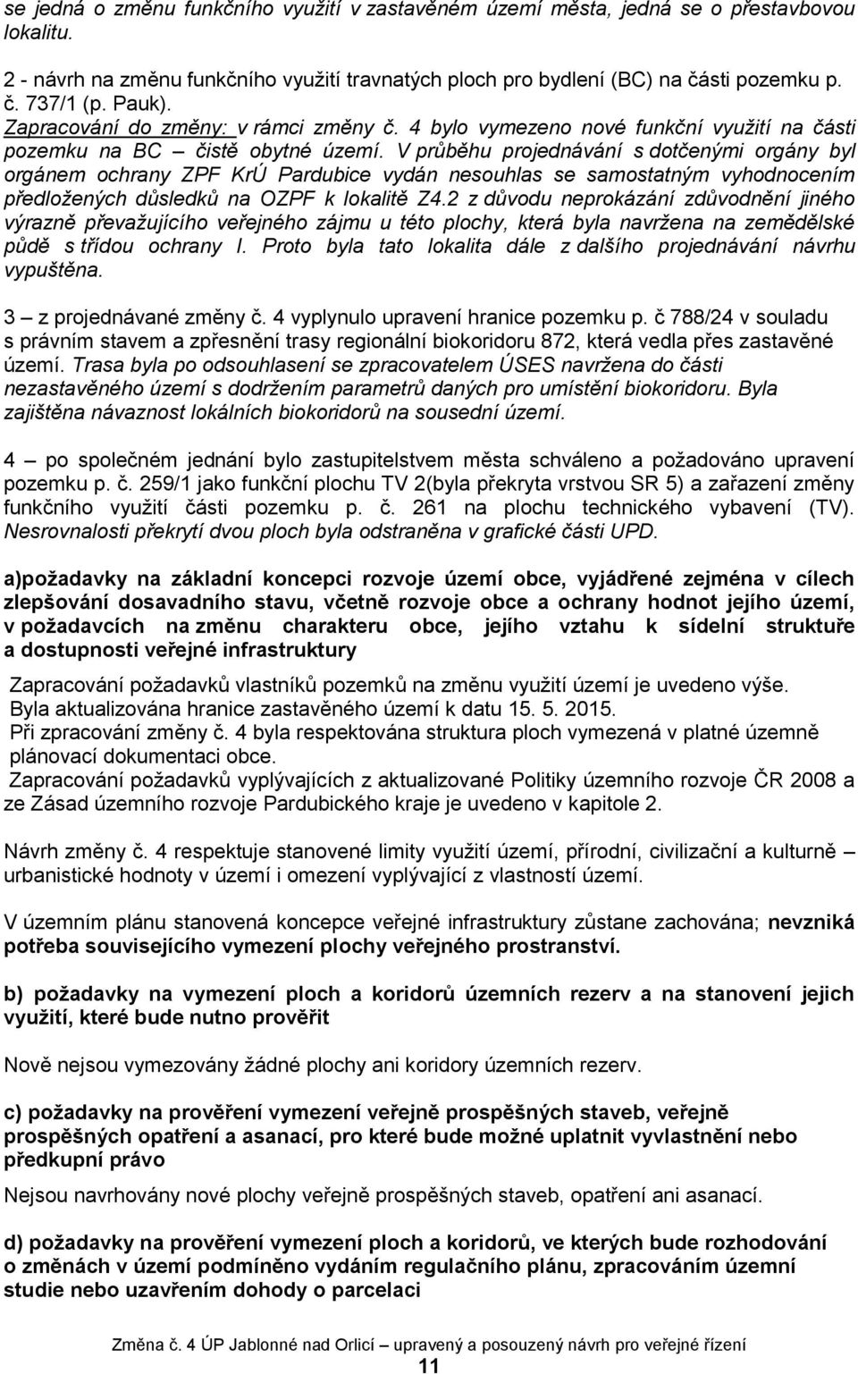 V průběhu projednávání s dotčenými orgány byl orgánem ochrany ZPF KrÚ Pardubice vydán nesouhlas se samostatným vyhodnocením předložených důsledků na OZPF k lokalitě Z4.