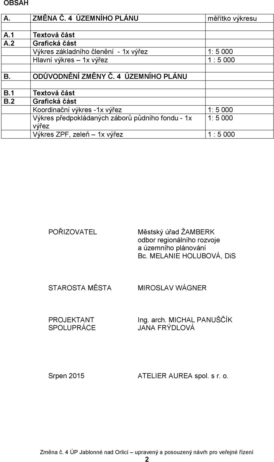 2 Grafická část Koordinační výkres -1x výřez 1: 5 000 Výkres předpokládaných záborů půdního fondu - 1x 1: 5 000 výřez Výkres ZPF, zeleň 1x výřez 1 : 5 000