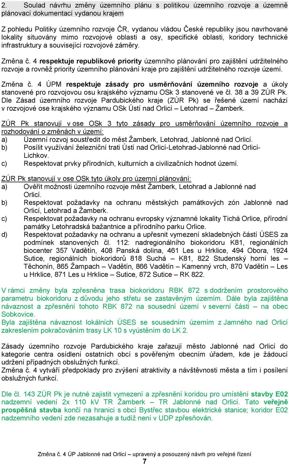 4 respektuje republikové priority územního plánování pro zajištění udržitelného rozvoje a rovněž priority územního plánování kraje pro zajištění udržitelného rozvoje území. Změna č.