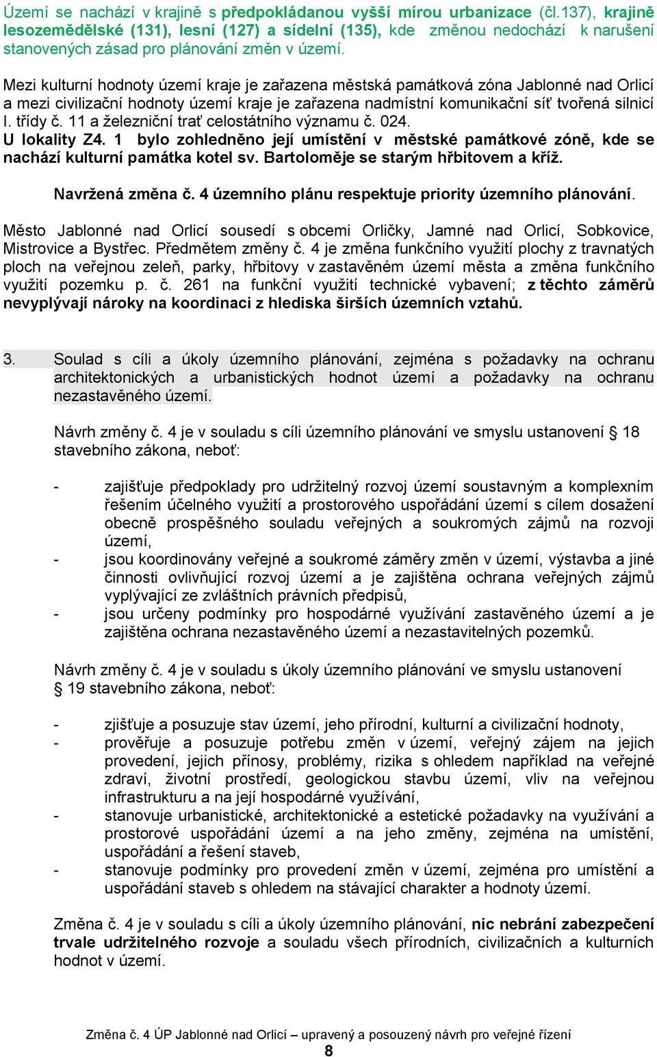 Mezi kulturní hodnoty území kraje je zařazena městská památková zóna Jablonné nad Orlicí a mezi civilizační hodnoty území kraje je zařazena nadmístní komunikační síť tvořená silnicí I. třídy č.