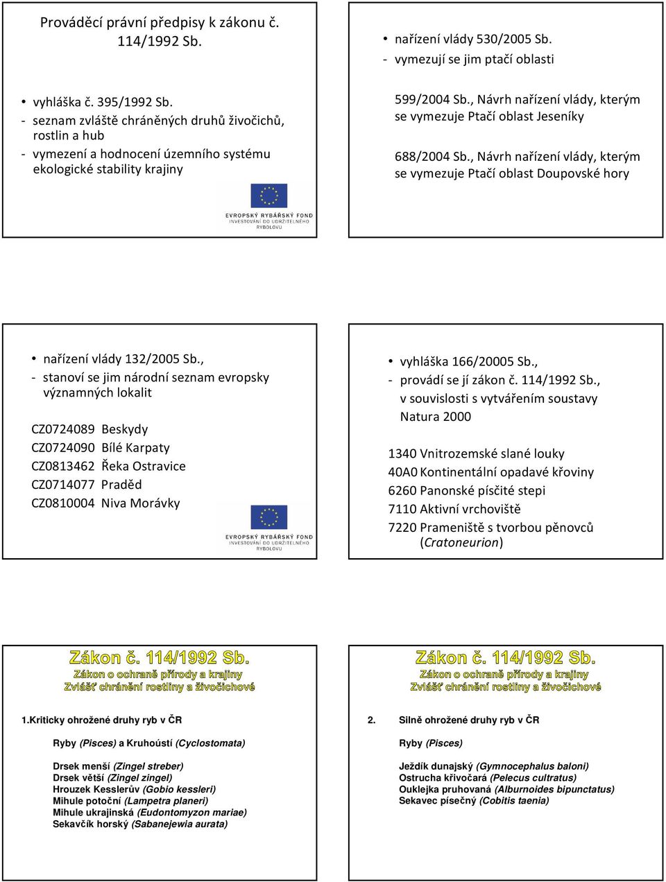 , Návrh nařízenívlády, kterým se vymezuje Ptačí oblast Jeseníky 688/2004 Sb., Návrh nařízenívlády, kterým se vymezuje Ptačí oblast Doupovské hory nařízenívlády 132/2005 Sb.