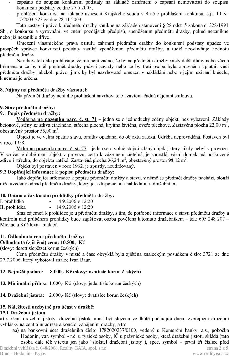 5 zákona č. 328/1991 Sb., o konkursu a vyrovnání, ve znění pozdějších předpisů, zpeněžením předmětu dražby, pokud nezanikne nebo již nezaniklo dříve.