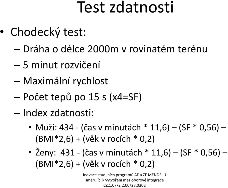 Muži: 434 - (čas v minutách * 11,6) (SF * 0,56) (BMI*2,6) + (věk v rocích *