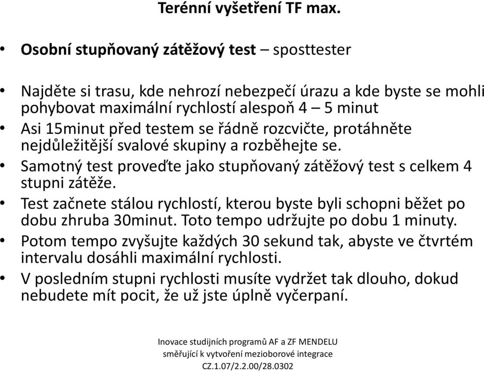 testem se řádně rozcvičte, protáhněte nejdůležitější svalové skupiny a rozběhejte se. Samotný test proveďte jako stupňovaný zátěžový test s celkem 4 stupni zátěže.