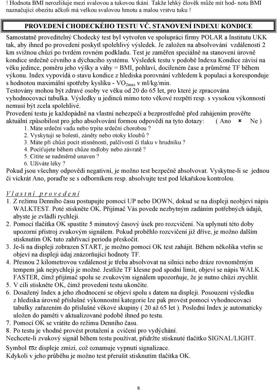 STANOVENÍ INDEXU KONDICE Samostatně proveditelný Chodecký test byl vytvořen ve spolupráci firmy POLAR a Institutu UKK tak, aby ihned po provedení poskytl spolehlivý výsledek.