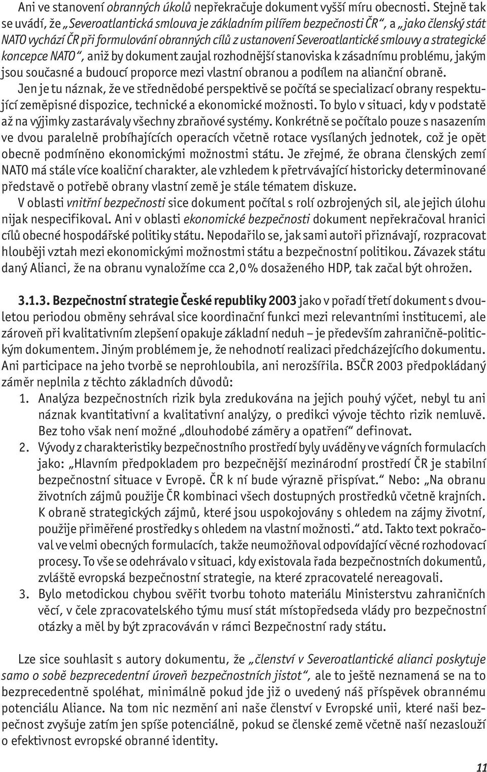 strategické koncepce NATO, aniž by dokument zaujal rozhodnější stanoviska k zásadnímu problému, jakým jsou současné a budoucí proporce mezi vlastní obranou a podílem na alianční obraně.