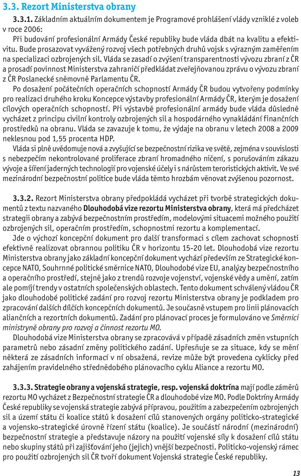 Bude prosazovat vyvážený rozvoj všech potřebných druhů vojsk s výrazným zaměřením na specializaci ozbrojených sil.