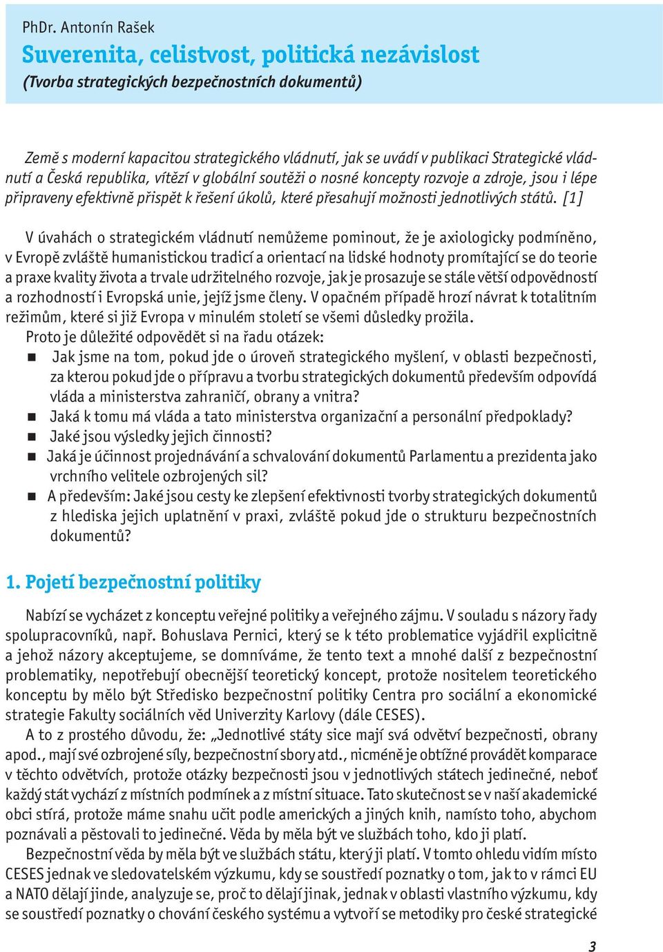 [1] V úvahách o strategickém vládnutí nemůžeme pominout, že je axiologicky podmíněno, v Evropě zvláště humanistickou tradicí a orientací na lidské hodnoty promítající se do teorie a praxe kvality