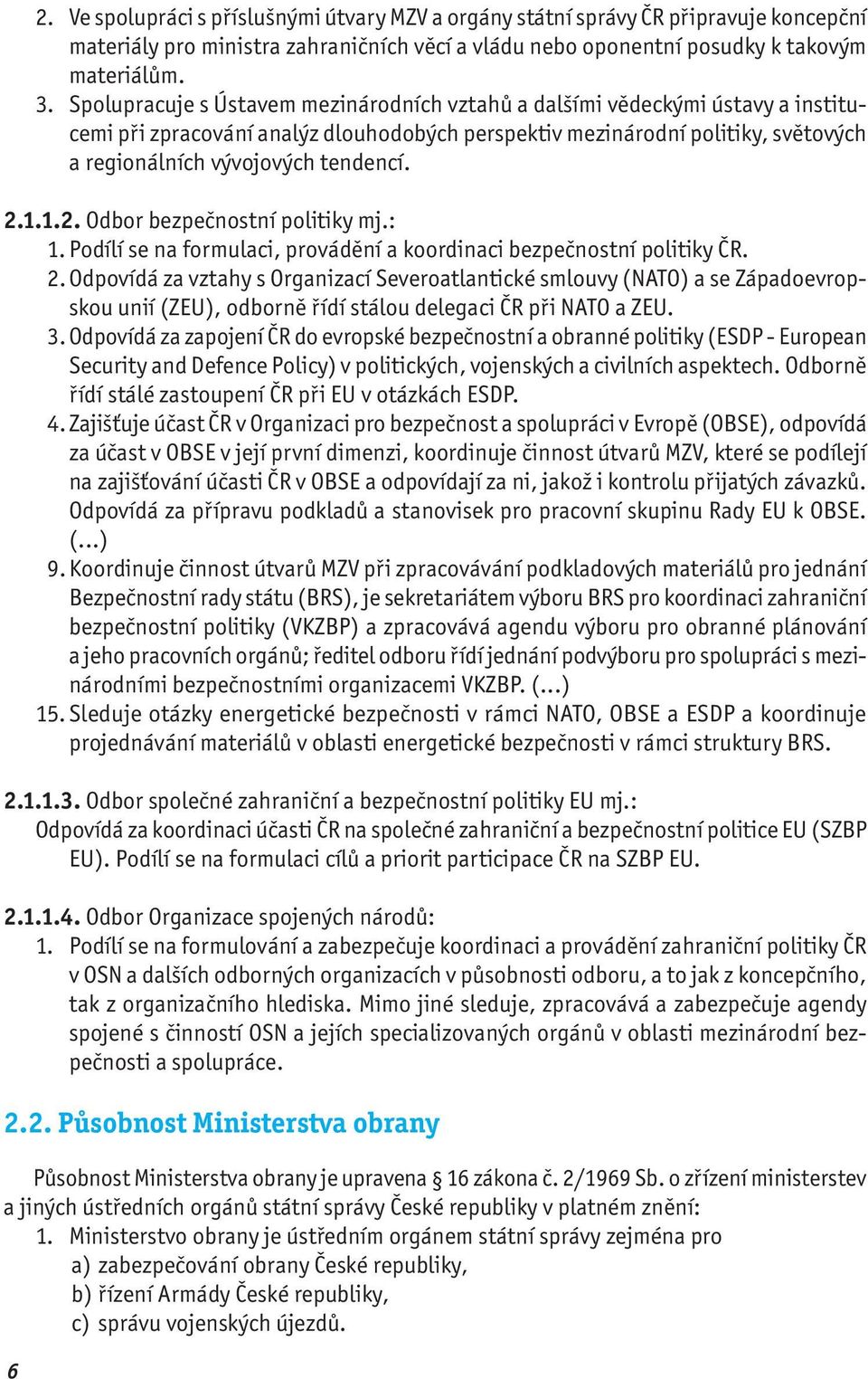 2.1.1.2. Odbor bezpečnostní politiky mj.: 1. Podílí se na formulaci, provádění a koordinaci bezpečnostní politiky ČR. 2.