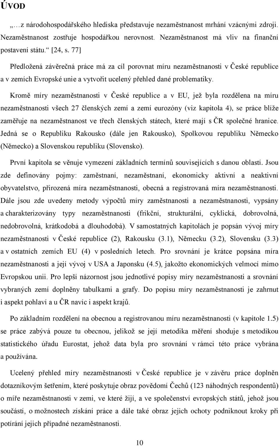 Kromě míry nezaměstnanosti v České republice a v EU, jež byla rozdělena na míru nezaměstnanosti všech 27 členských zemí a zemí eurozóny (viz kapitola 4), se práce blíže zaměřuje na nezaměstnanost ve