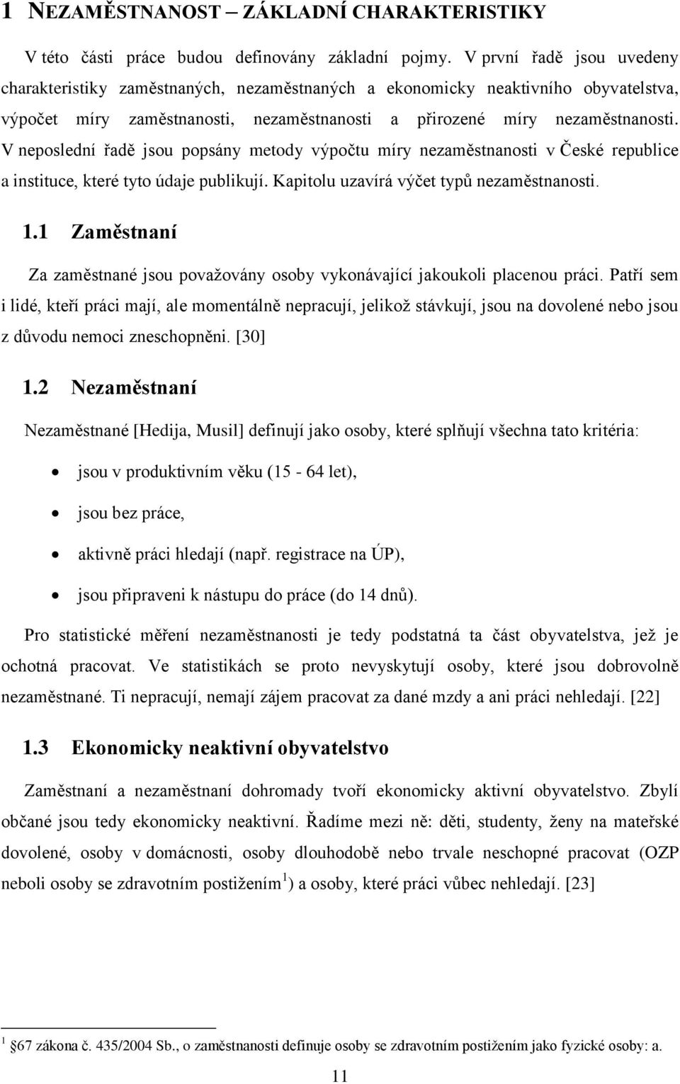 V neposlední řadě jsou popsány metody výpočtu míry nezaměstnanosti v České republice a instituce, které tyto údaje publikují. Kapitolu uzavírá výčet typů nezaměstnanosti. 1.