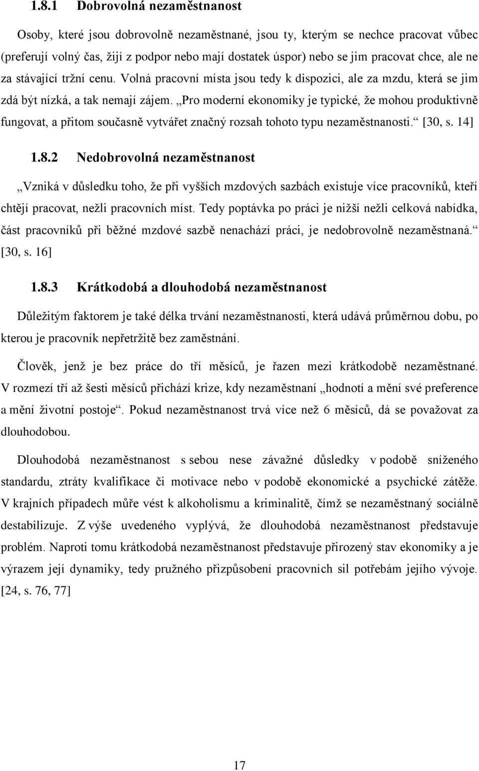 Pro moderní ekonomiky je typické, že mohou produktivně fungovat, a přitom současně vytvářet značný rozsah tohoto typu nezaměstnanosti. [30, s. 14] 1.8.