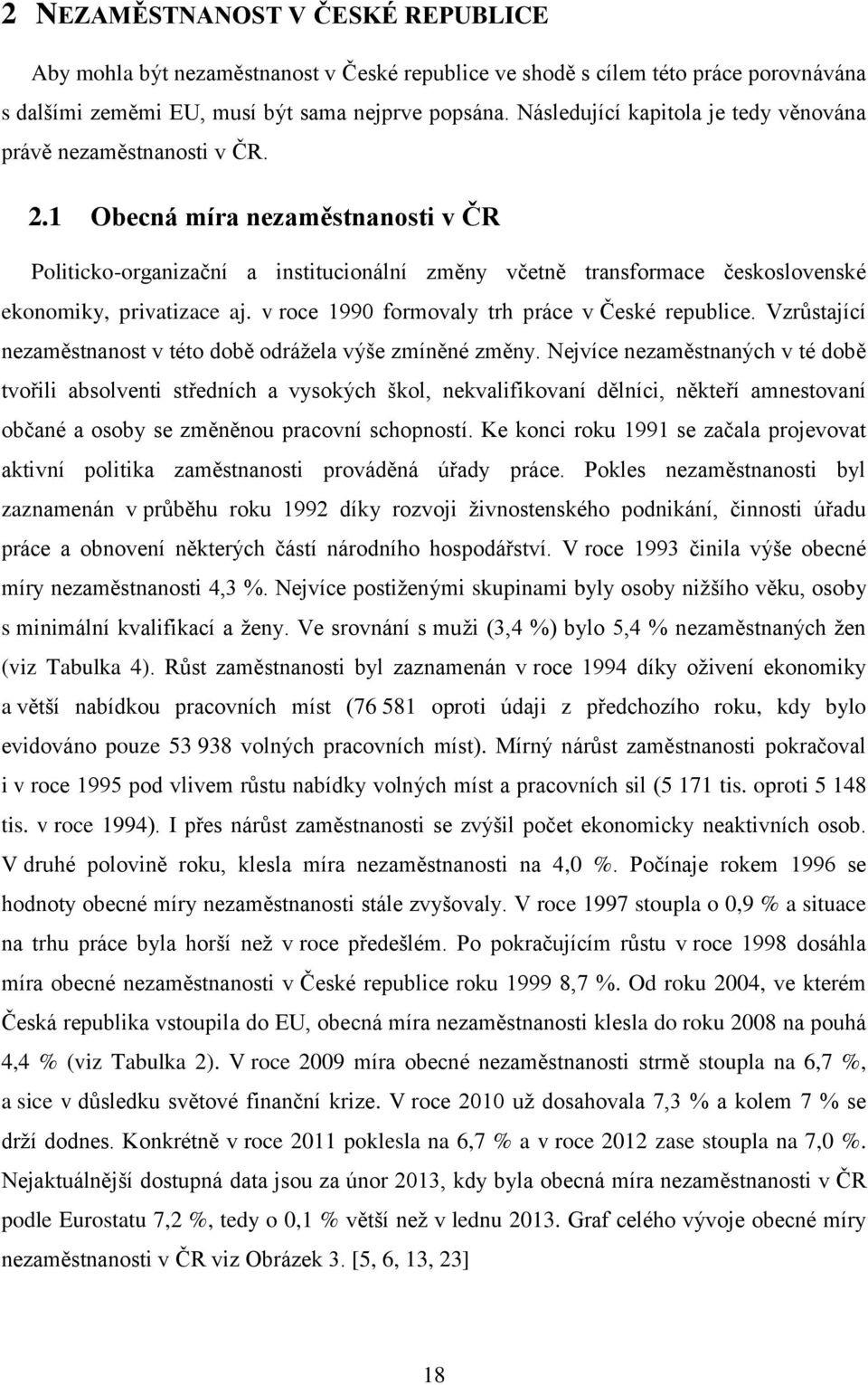 1 Obecná míra nezaměstnanosti v ČR Politicko-organizační a institucionální změny včetně transformace československé ekonomiky, privatizace aj. v roce 1990 formovaly trh práce v České republice.