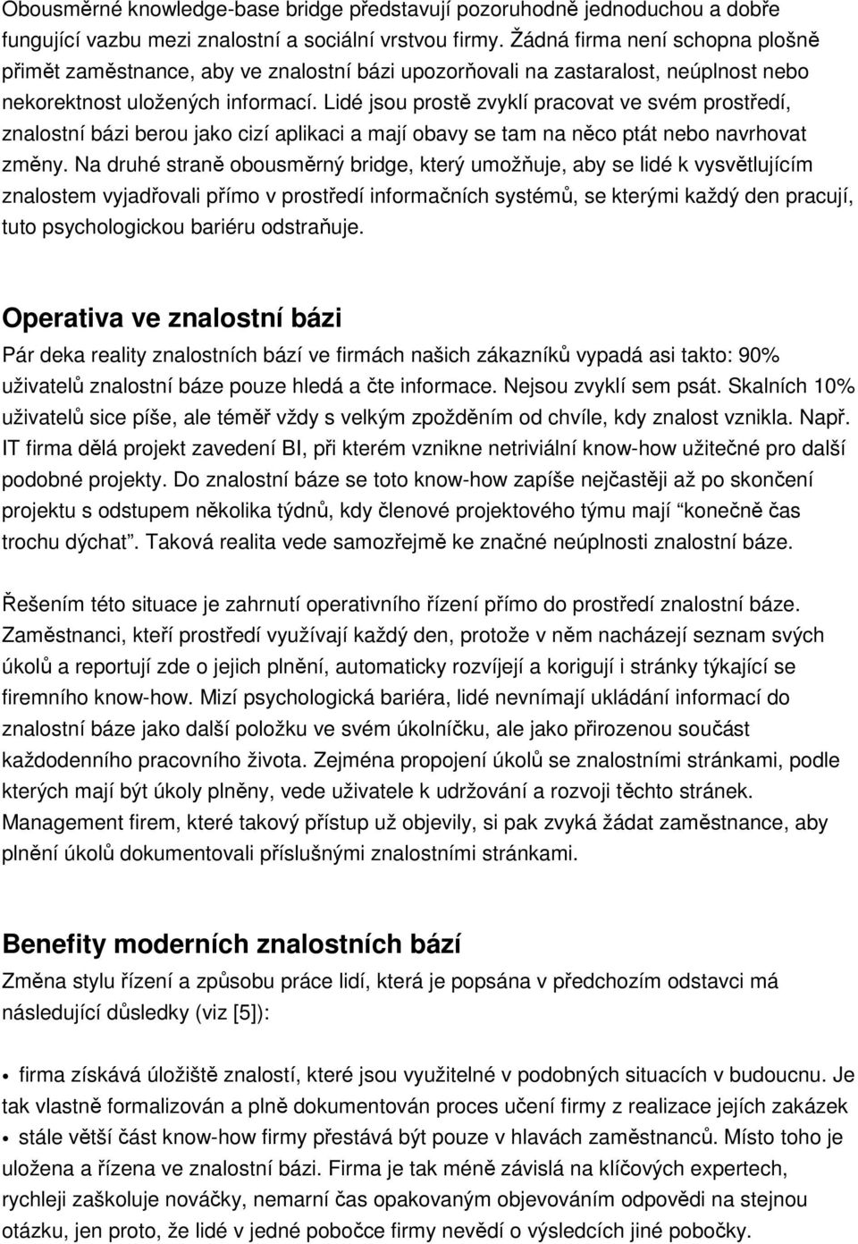 Lidé jsou prostě zvyklí pracovat ve svém prostředí, znalostní bázi berou jako cizí aplikaci a mají obavy se tam na něco ptát nebo navrhovat změny.