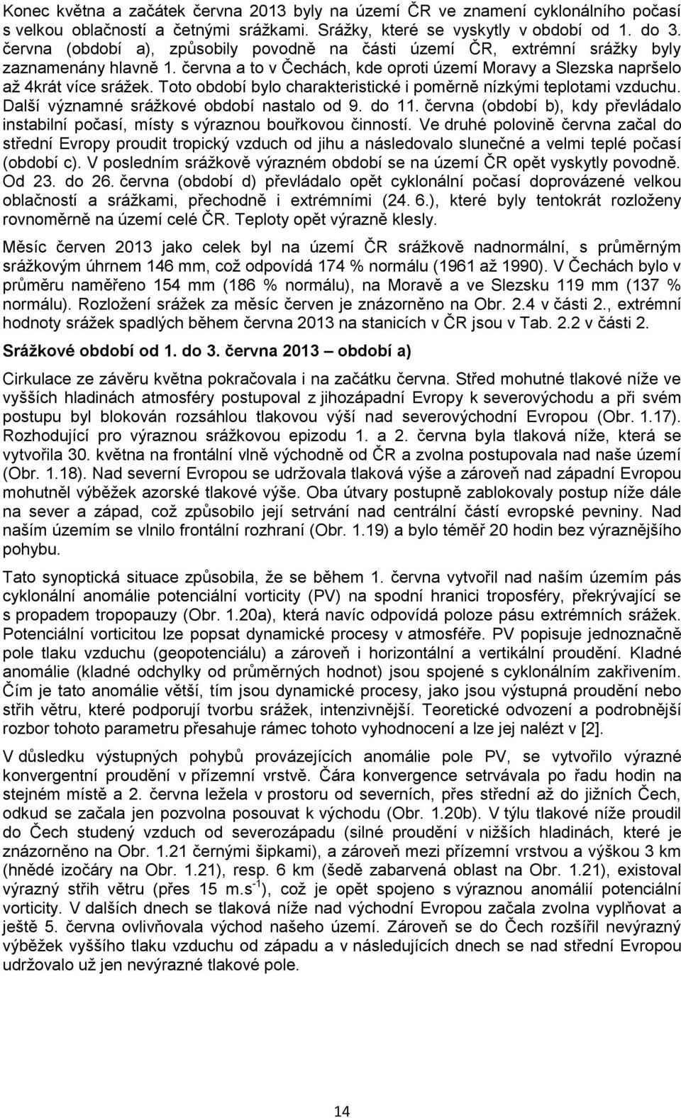 Toto období bylo charakteristické i poměrně nízkými teplotami vzduchu. Další významné srážkové období nastalo od 9. do 11.