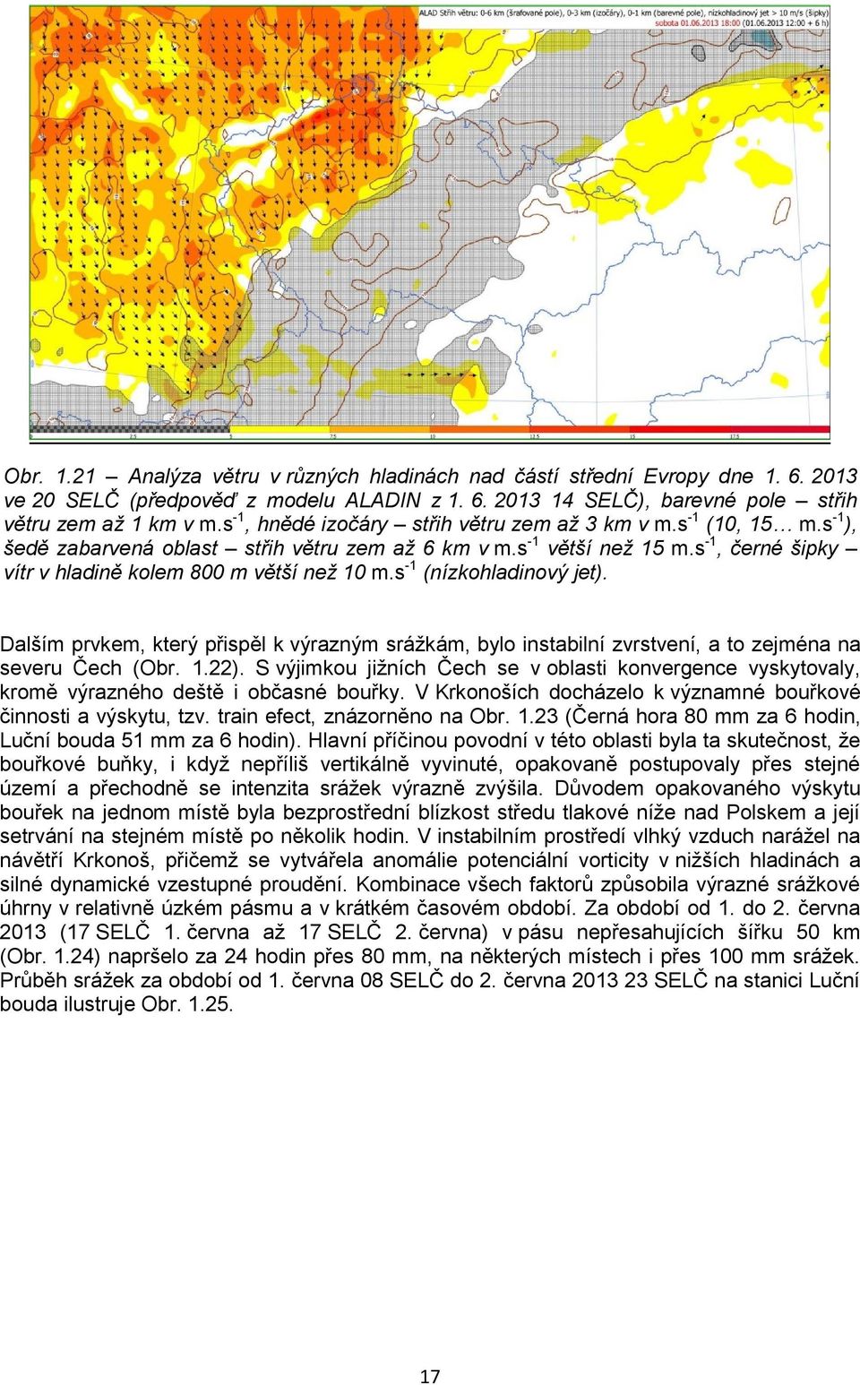 s -1, černé šipky vítr v hladině kolem 800 m větší než 10 m.s -1 (nízkohladinový jet). Dalším prvkem, který přispěl k výrazným srážkám, bylo instabilní zvrstvení, a to zejména na severu Čech (Obr. 1.22).