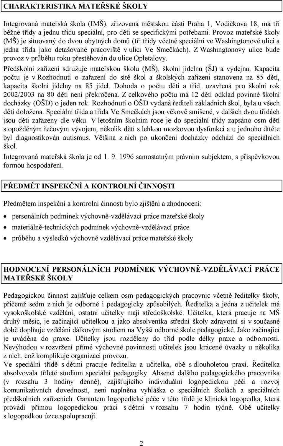 Z Washingtonovy ulice bude provoz v průběhu roku přestěhován do ulice Opletalovy. Předškolní zařízení sdružuje mateřskou školu (MŠ), školní jídelnu (ŠJ) a výdejnu.