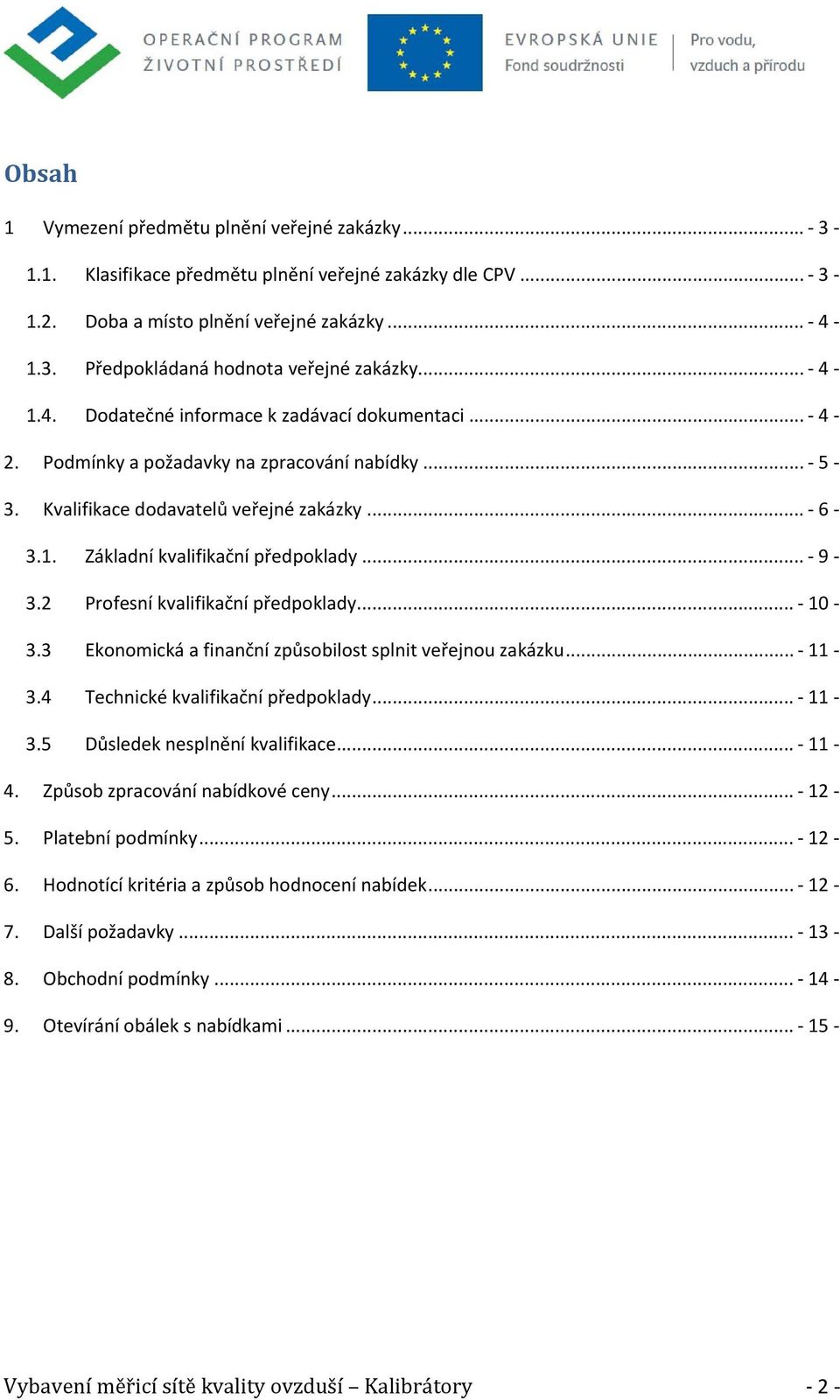 2 Profesní kvalifikační předpoklady... 10 3.3 Ekonomická a finanční způsobilost splnit veřejnou zakázku... 11 3.4 Technické kvalifikační předpoklady... 11 3.5 Důsledek nesplnění kvalifikace... 11 4.