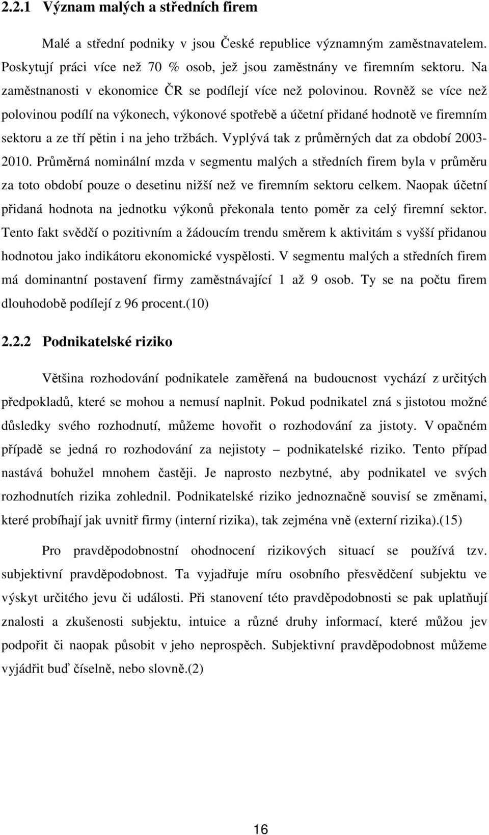 Rovněž se více než polovinou podílí na výkonech, výkonové spotřebě a účetní přidané hodnotě ve firemním sektoru a ze tří pětin i na jeho tržbách. Vyplývá tak z průměrných dat za období 2003-2010.