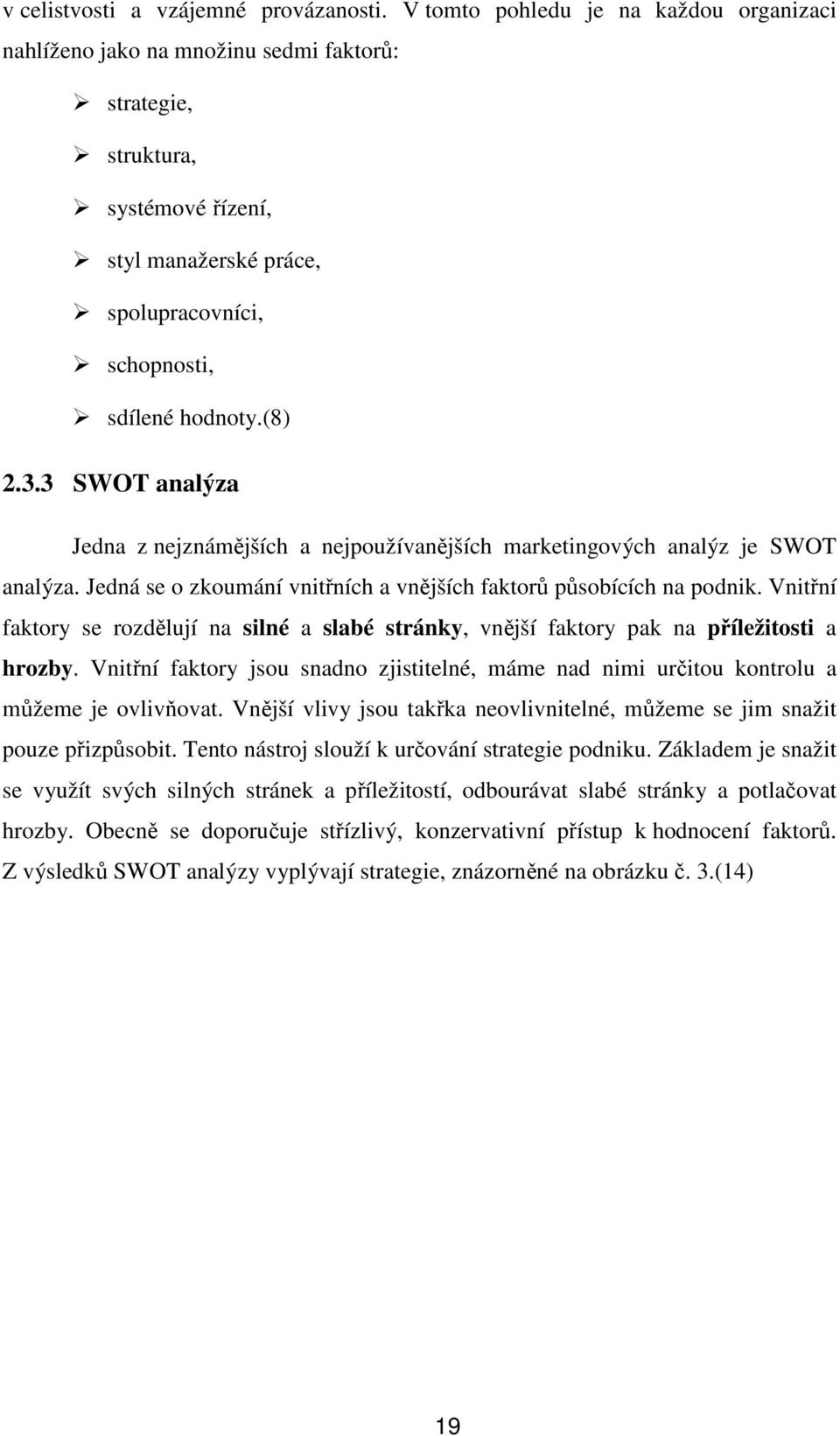 3 SWOT analýza Jedna z nejznámějších a nejpoužívanějších marketingových analýz je SWOT analýza. Jedná se o zkoumání vnitřních a vnějších faktorů působících na podnik.