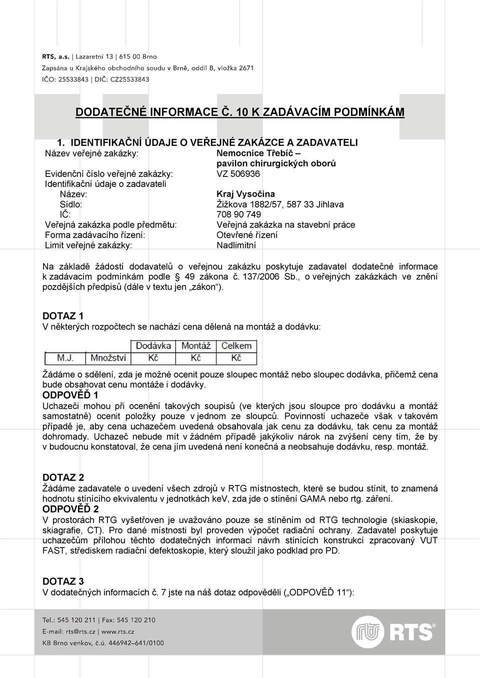 Název: Kraj Vysočina Sídlo: Žižkova 1882/57, 587 33 Jihlava IČ: 708 90 749 Veřejná zakázka podle předmětu: Veřejná zakázka na stavební práce Forma zadávacího řízení: Otevřené řízení Limit veřejné