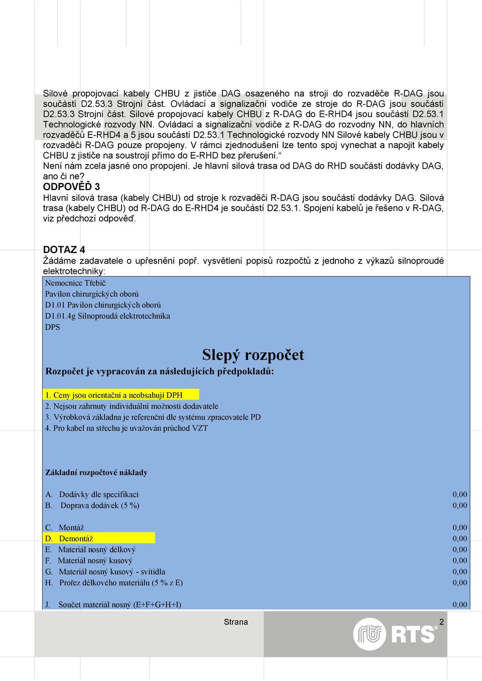 V rámci zjednodušení lze tento spoj vynechat a napojit kabely CHBU z jističe na soustrojí přímo do E-RHD bez přerušení. Není nám zcela jasné ono propojení.