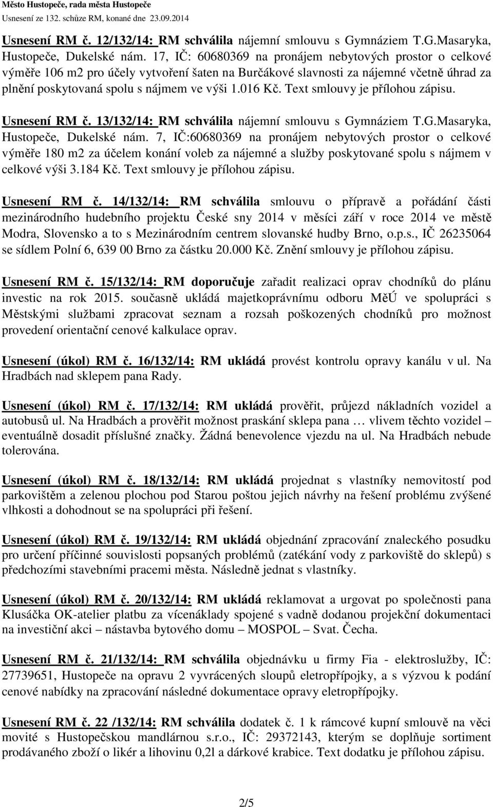 Text smlouvy je přílohou zápisu. Usnesení RM č. 13/132/14: RM schválila nájemní smlouvu s Gymnáziem T.G.Masaryka, Hustopeče, Dukelské nám.
