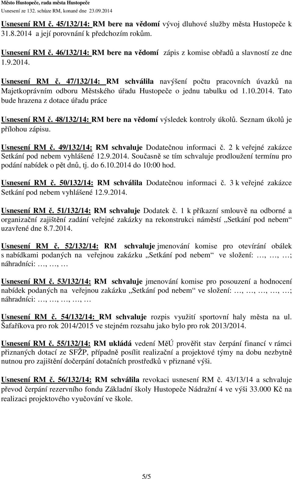 47/132/14: RM schválila navýšení počtu pracovních úvazků na Majetkoprávním odboru Městského úřadu Hustopeče o jednu tabulku od 1.10.2014. Tato bude hrazena z dotace úřadu práce Usnesení RM č.