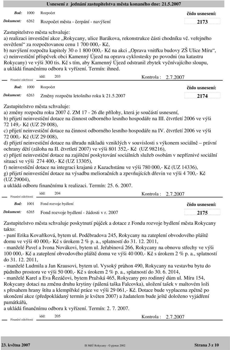 na opravu cyklostesky po povodni (na katastru Rokycany) ve výši 300 tis. Kč s tím, aby Kamenný Újezd odstranil zbytek vyčnívajícího sloupu, a ukládá finančnímu odboru k vyřízení. Termín: ihned.