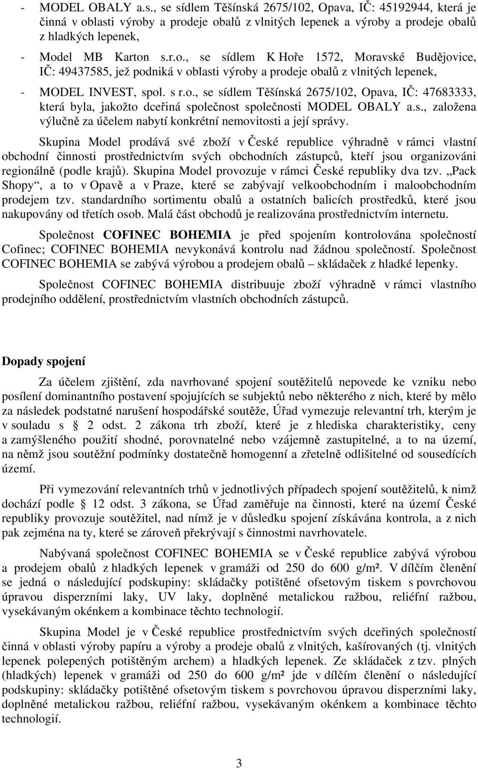 lasti výroby a prodeje obalů z vlnitých lepenek a výroby a prodeje obalů z hladkých lepenek, - Model MB Karton s.r.o., se sídlem K Hoře 1572, Moravské Budějovice, IČ: 49437585, jež podniká v oblasti výroby a prodeje obalů z vlnitých lepenek, - MODEL INVEST, spol.