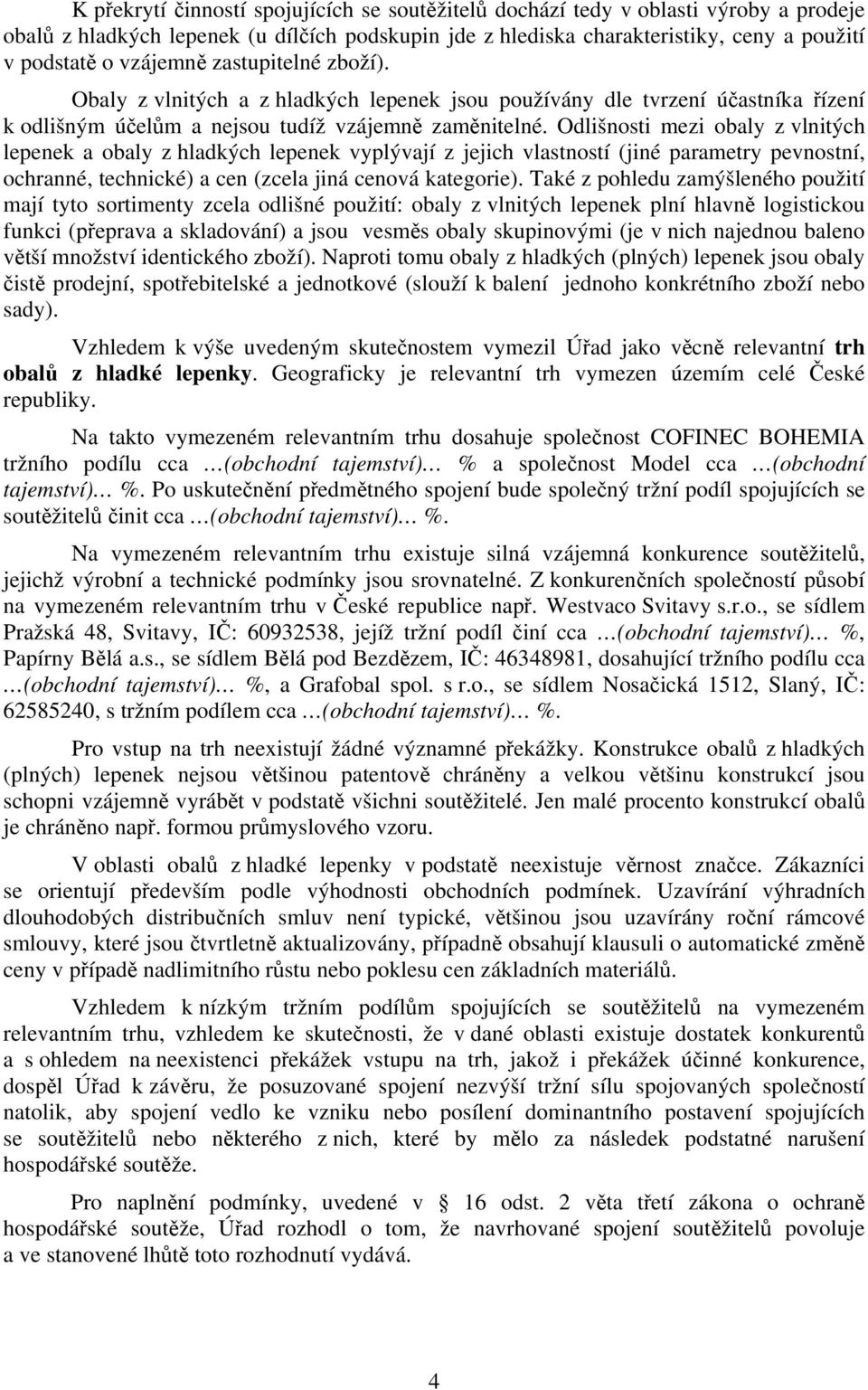 Odlišnosti mezi obaly z vlnitých lepenek a obaly z hladkých lepenek vyplývají z jejich vlastností (jiné parametry pevnostní, ochranné, technické) a cen (zcela jiná cenová kategorie).