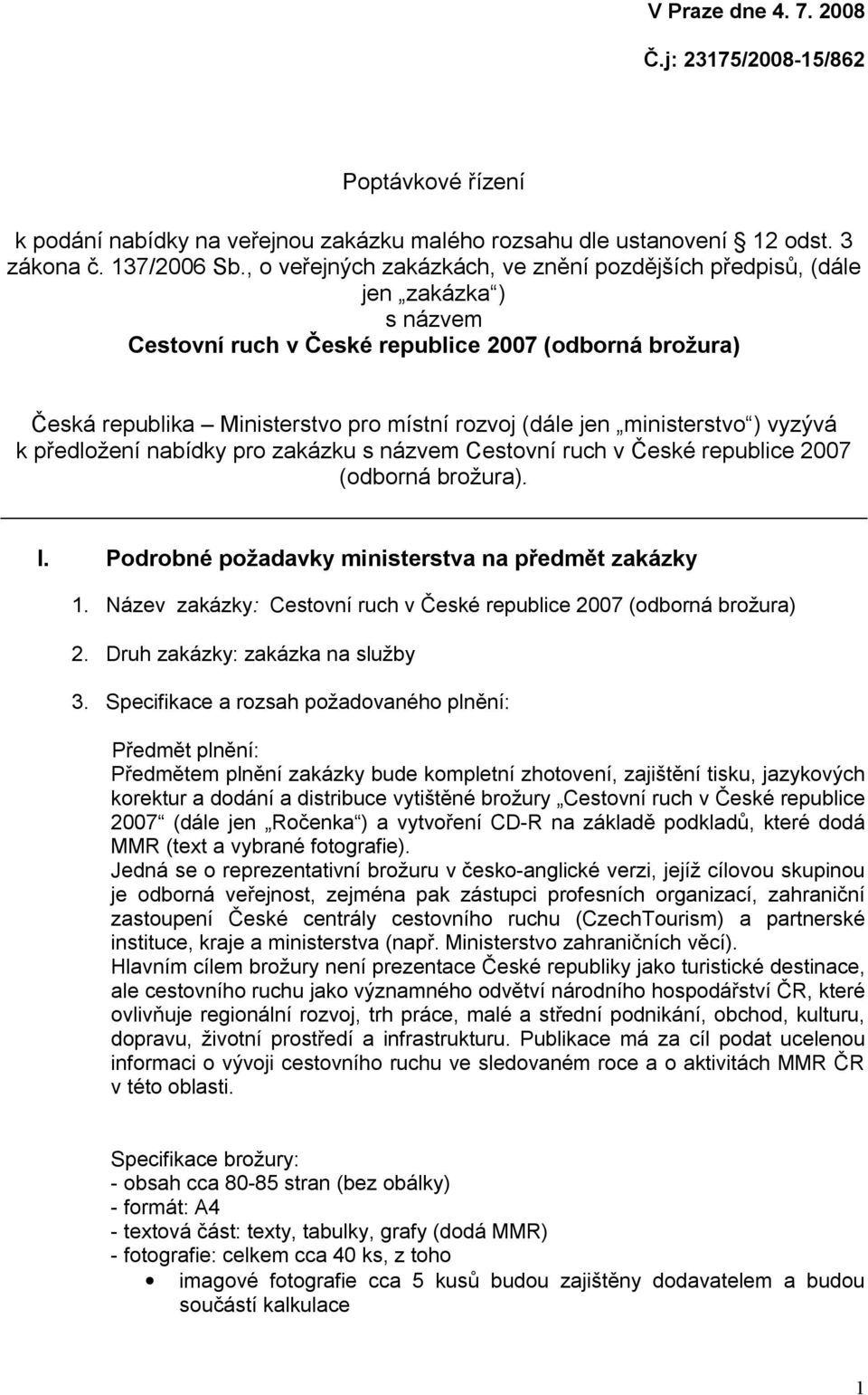 ministerstvo ) vyzývá k předložení nabídky pro zakázku s názvem Cestovní ruch v České republice 2007 (odborná brožura). I. Podrobné požadavky ministerstva na předmět zakázky 1.